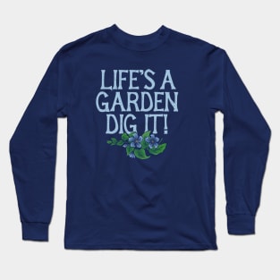 Life's a garden DIG IT Long Sleeve T-Shirt